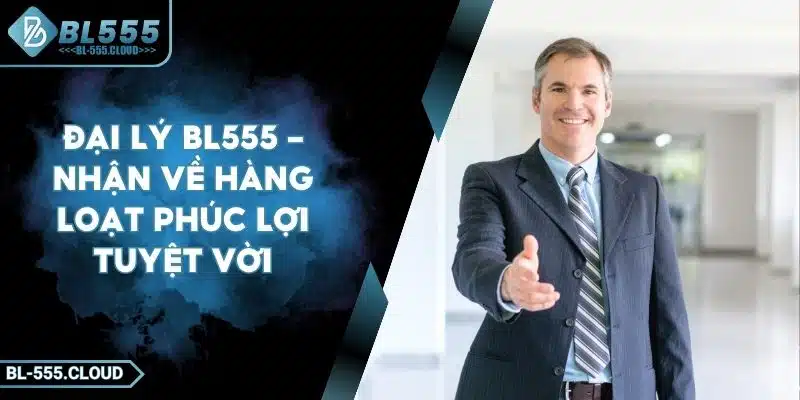 Đại Lý BL555 – Cơ Hội Vàng Cho Người Kiếm Tiền Online